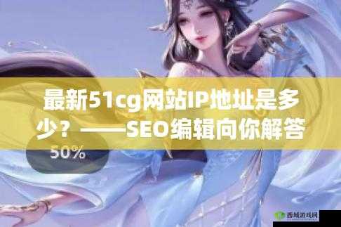 51cg 最新 IP 地址是多少：你想知道吗